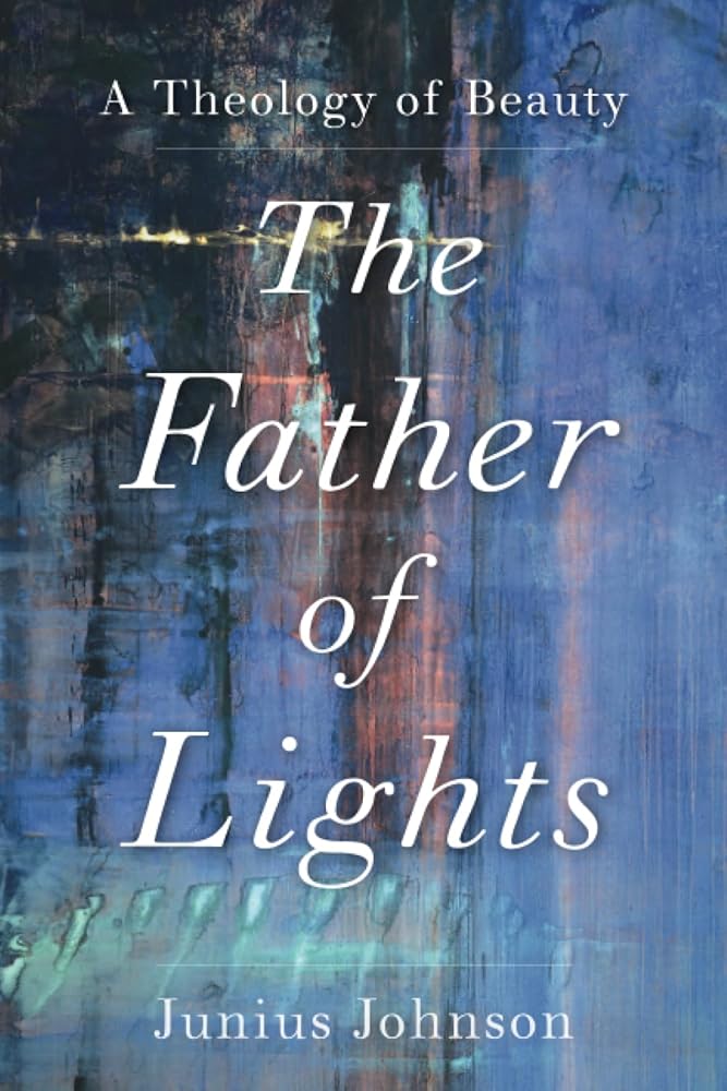 The Father of Lights: A Theology of Beauty (Theology for the Life of the World) cover image