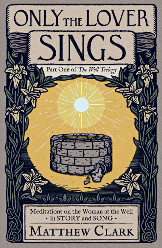 Only The Lover Sings: Meditations on the Woman at the Well (The Well Trilogy Book 1)