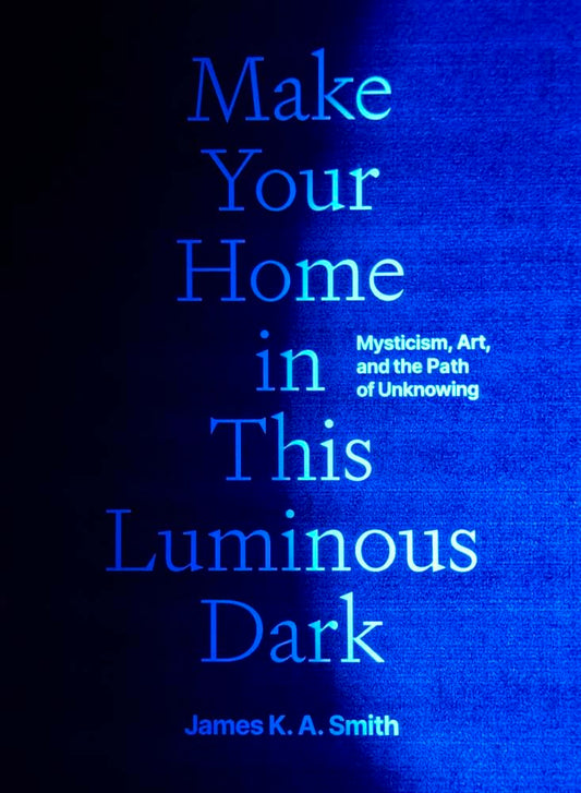 Make Your Home in This Luminous Dark: Mysticism, Art, and the Path of Unknowing cover image