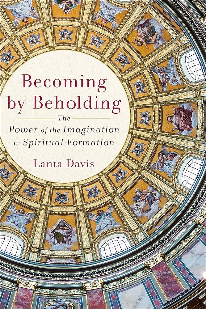 Becoming by Beholding: The Power of the Imagination in Spiritual Formation cover image