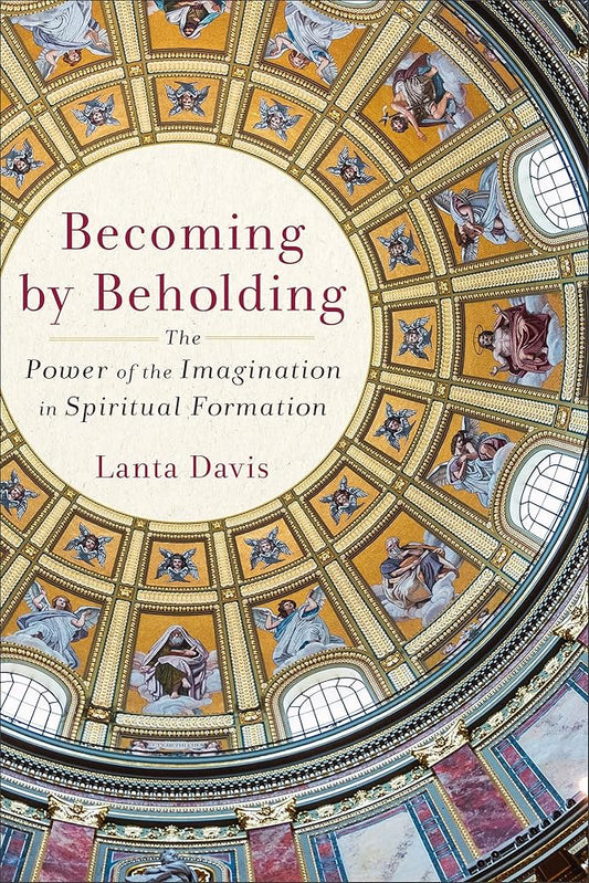 Becoming by Beholding: The Power of the Imagination in Spiritual Formation cover image