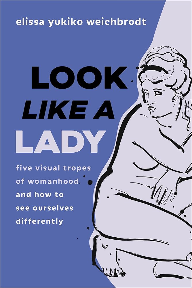 Look like a Lady: Five Visual Tropes of Womanhood and How to See Ourselves Differently (How Cultural Images Shape What We Believe About Women’s Bodies, Lives, and Worth) cover image