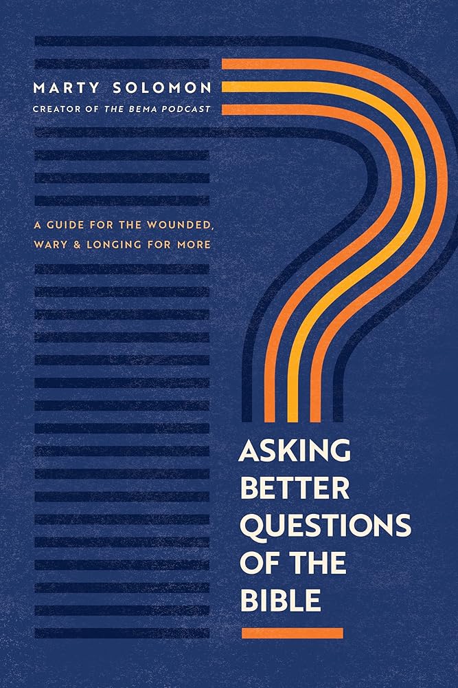 Asking Better Questions of the Bible: A Guide for the Wounded, Wary, and Longing for More cover image