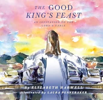 The Good King's Feast: An Invitation to the Lord's Table cover image