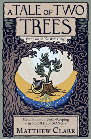 A Tale of Two Trees: Meditations on Faith-Keeping in Story and Song (The Well Trilogy)