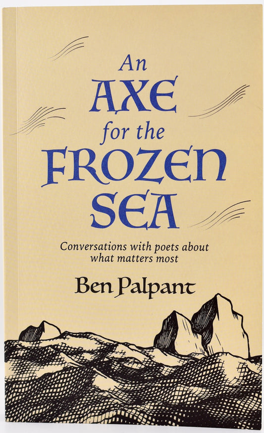 An Axe for the Frozen Sea: Conversations with Poets about What Matters Most