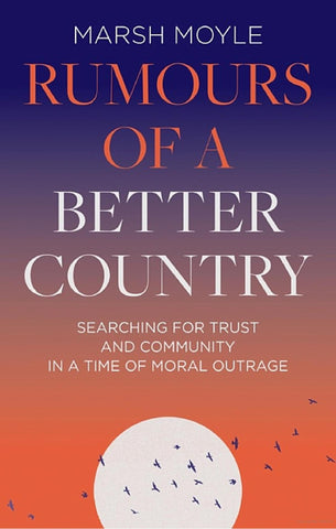 Rumours of a Better Country: Searching for Trust and Community in a Time of Moral Outrage