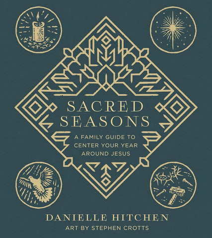 Sacred Seasons: A Family Guide to Center Your Year Around Jesus