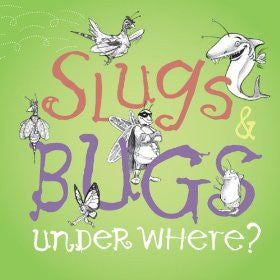 Slugs & Bugs Under Where?