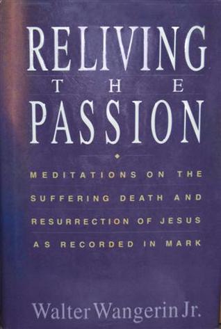 Reliving the Passion: Meditations on the Suffering, Death, and Resurrection of Jesus As Recorded In Mark (First Edition)