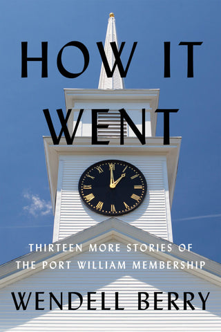 How It Went: Thirteen More Stories of the Port William Membership