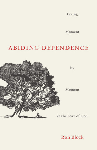 Abiding Dependence: Living Moment by Moment in the Love of God